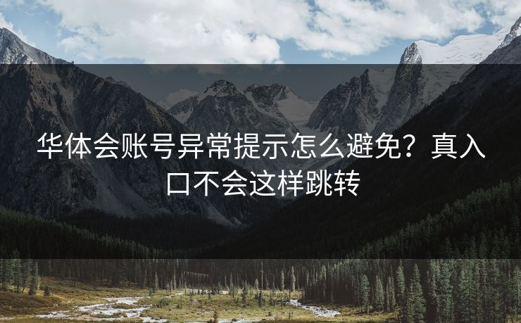 华体会账号异常提示怎么避免？真入口不会这样跳转